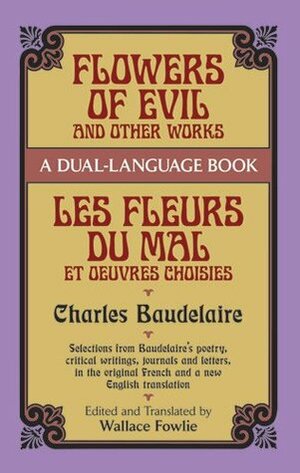 Flowers of Evil and Other Works/Les Fleurs du Mal et Oeuvres Choisies : A Dual-Language Book (Dover Foreign Language Study Guides) (English and French Edition) by Wallace Fowlie, Charles Baudelaire