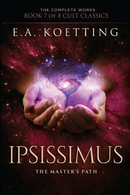 Ipsissimus: The Master's Path by E. a. Koetting