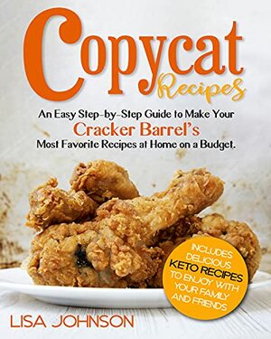 COPYCAT RECIPES: An Easy Step-by-Step Guide to Make Your Cracker Barrel's Most Favorite Dishes at Home on a Budget. Includes Delicious Keto Meals to Enjoy with your Family and Friends by Lisa Johnson