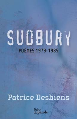Sudbury (Poèmes 1979-1985) by Patrice Desbiens