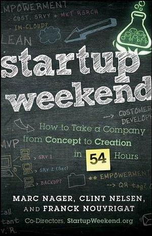 Startup Weekend: How to Take a Company From Concept to Creation in 54 Hours by Franck Nouyrigat, Marc Nager, Marc Nager, Clint Nelsen