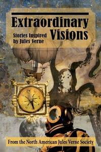 Extraordinary Visions: Stories Inspired by Jules Verne by The North American Jules Verne Society