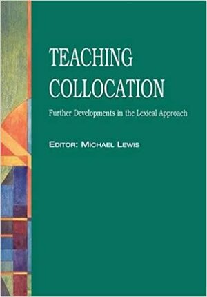 Teaching Collocation: Further Developments in the Lexical Approach by Morgan Lewis, Michael Lewis, George Woolard, Jimmie Hill, Michael Hoey, Jane Conzett, Peter Hargreaves