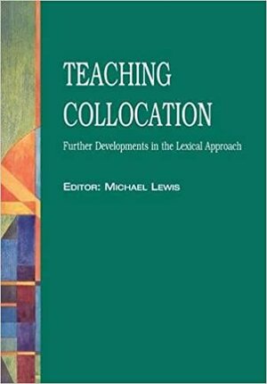 Teaching Collocation: Further Developments in the Lexical Approach by Michael Hoey, Michael Lewis, Jane Conzett, Peter Hargreaves, Jimmie Hill, George Woolard, Morgan Lewis