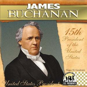 James Buchanan: 15th President of the United States by Megan M. Gunderson