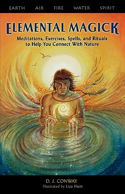 Elemental Magick: Meditations, Exercises, Spells, and Rituals to Help You Connect with Nature by D.J. Conway