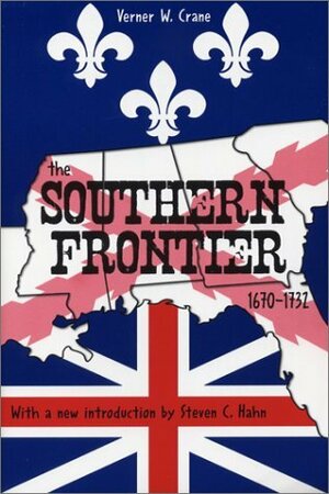 The Southern Frontier 1670-1732 by Steven C. Hahn, Verner W. Crane