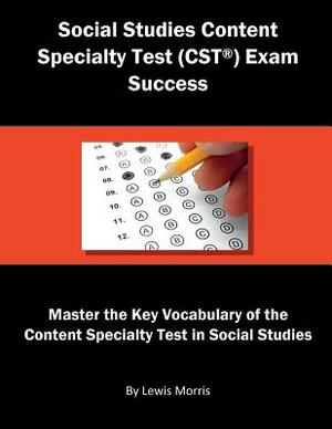 Social Studies Content Specialty Test (Cst) Exam Success: Master the Key Vocabulary of the Content Specialty Test in Social Studies by Lewis Morris