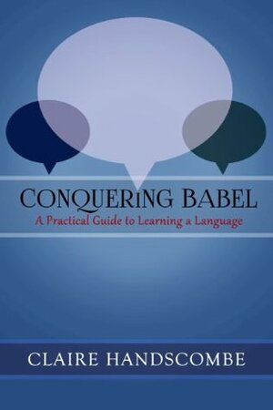Conquering Babel: A Practical Guide to Learning a Language by Claire Handscombe
