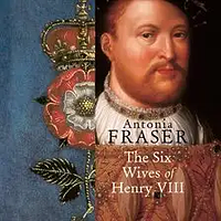 The Six Wives of Henry VIII by Antonia Fraser