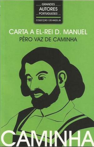 Carta a El-Rei D. Manuel by Pêro Vaz de Caminha