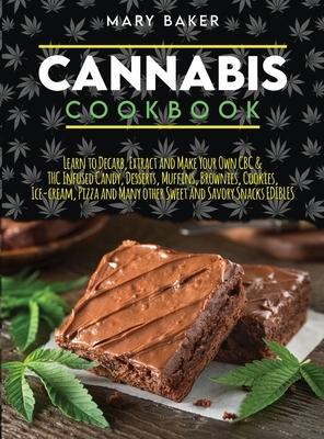 Cannabis Cookbook: Learn To Decarb, Extract and Make Your Own CBC & THC Infused Candy, Desserts, Muffins, Brownies, Cookies, Ice-Cream, P by Mary Baker
