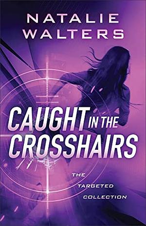 Caught in the Crosshairs by Natalie Walters