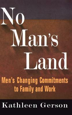 No Man's Land: Men's Changing Commitments to Family and Work by Kathleen Gerson