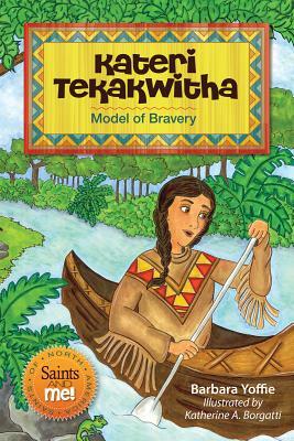 Kateri Tekakwitha: Model of Bravery by Barbara Yoffie