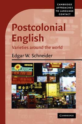 Postcolonial English: Varieties Around the World by Edgar W. Schneider