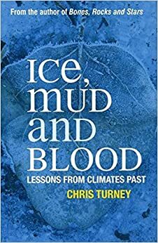 Ice, Mud and Blood: Lessons from Climates Past by Chris Turney