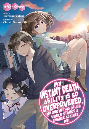 My Instant Death Ability Is So Overpowered, No One in This Other World Stands a Chance Against Me! After Story by Tsuyoshi Fujitaka