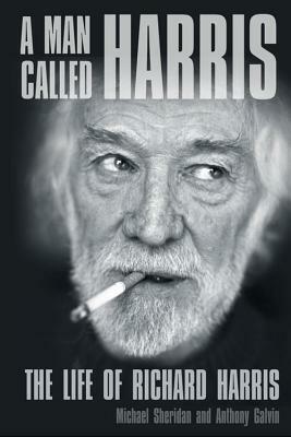 A Man Called Harris: The Life of Richard Harris by Michael Sheridan, Anthony Galvin