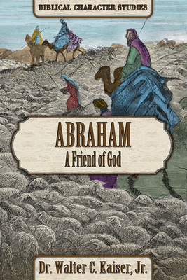 Abraham: A Friend of God by Walter C. Kaiser