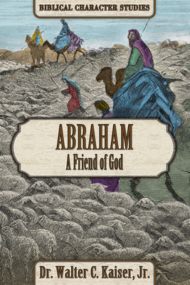 Abraham: A Friend of God by Walter C. Kaiser