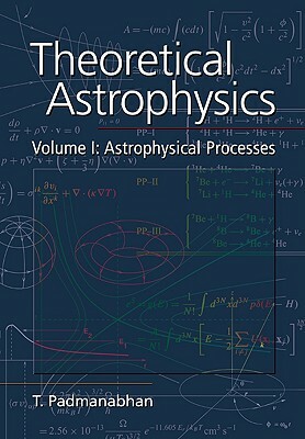 Theoretical Astrophysics: Volume 1, Astrophysical Processes by T. R. Padmanabhan