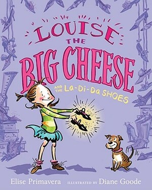 Louise the Big Cheese and the La-Di-Da Shoes by Elise Primavera