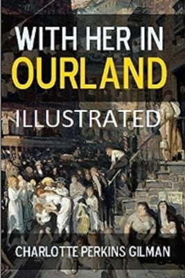 With Her in Ourland Illustrated by Charlotte Perkins Gilman