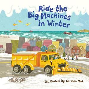 Ride the Big Machines in Winter: My Big Machines Series by Carmen Mok