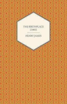 The Birthplace (1903) by Henry James