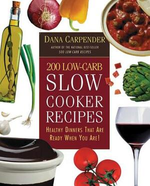 200 Low-Carb Slow Cooker Recipes: Healthy Dinners That Are Ready When You Are! by Dana Carpender