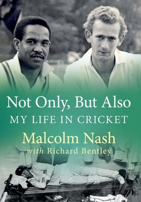 Not Only, But Also: My Life in Cricket by Richard Bentley, Malcolm Nash