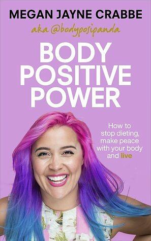 Body Positive Power: How learning to love yourself will save your life by Megan Jayne Crabbe