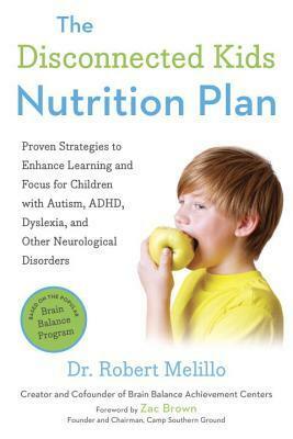 The Disconnected Kids Nutrition Plan: Proven Strategies to Enhance Learning and Focus for Children with Autism, Adhd, Dyslexia, and Other Neurological Disorders by Zac Brown, Robert Melillo