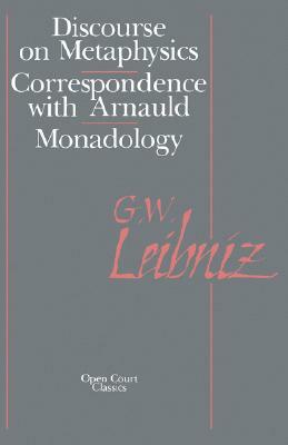 The Discourse on Metaphysics: Correspondence with Arnauld/Monadology by Gottfried Wilhelm Leibniz