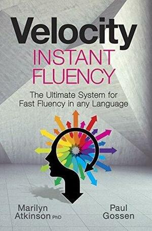 Velocity Instant Fluency: The Ultimate System for Fast Fluency in any Language by Paul Gossen, Marilyn Atkinson