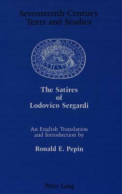 The Satires of Lodovico Sergardi: An English Translation and Introduction by Ronald E. Pepin by Ludovico Sergardi, Lodovico Sergardi