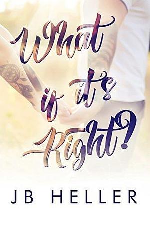 What If It's Right?: A Shiloh Springs Forbidden Lovers Romance by J.B. Heller, J.B. Heller