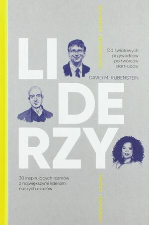 LIDERZY. 30 inspirujących rozmów z największymi liderami naszych czasów by David M. Rubenstein