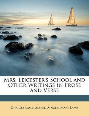 Mrs. Leicester's School and Other Writings in Prose and Verse by Mary Lamb, Charles Lamb, Alfred Ainger