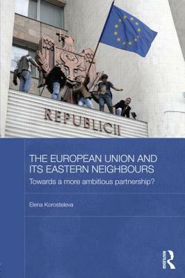 The European Union and its Eastern Neighbours: Towards a More Ambitious Partnership? by Elena Korosteleva