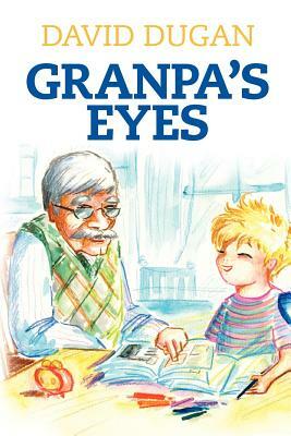 Granpa's Eyes: A biblical approach to practical living through critical thinking by David Dugan