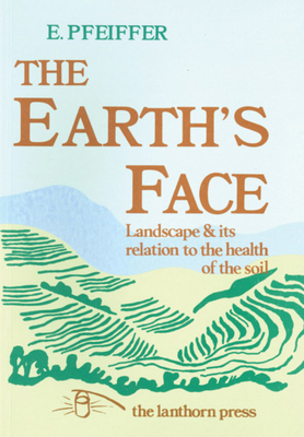 The Earth's Face: Landscape and Its Relation to the Health of the Soil by Ehrenfried E. Pfeiffer