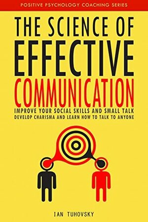 How to Talk to Anyone About Anything: How to Communicate Better, Improve Social Skills and Get Your Arguments Across by Ian Tuhovsky