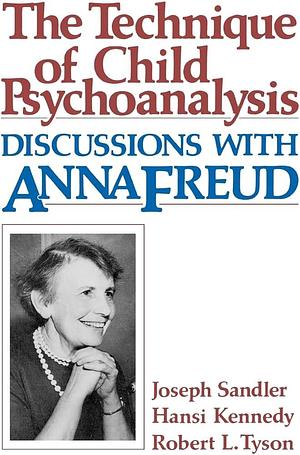 The Technique of Child Psychoanalysis: Discussions with Anna Freud by Robert L. Tyson, Hansi Kennedy, Joseph Sandler