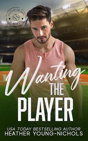 Wanting the Player by Heather Young-Nichols