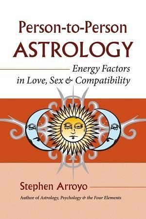 Person-to-Person Astrology: Energy Factors in Love, Sex and Compatibility by Stephen Arroyo, Stephen Arroyo