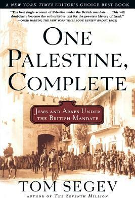 One Palestine, Complete: Jews and Arabs Under the British Mandate by Tom Segev