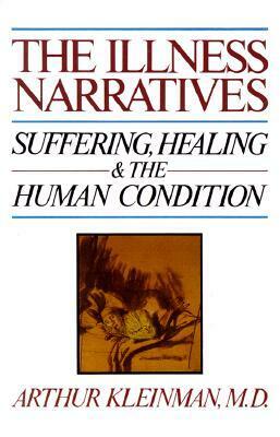 The Illness Narratives: Suffering, Healing, And The Human Condition by Arthur Kleinman