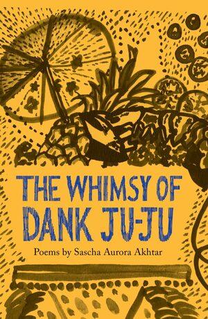 The Whimsy of Dank Ju-Ju by Sascha Aurora Akhtar